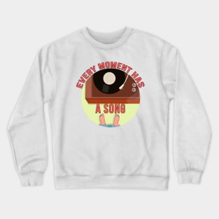 Every Moment Has a Song Crewneck Sweatshirt